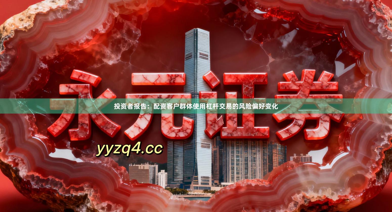 投资者报告：配资客户群体使用杠杆交易的风险偏好变化