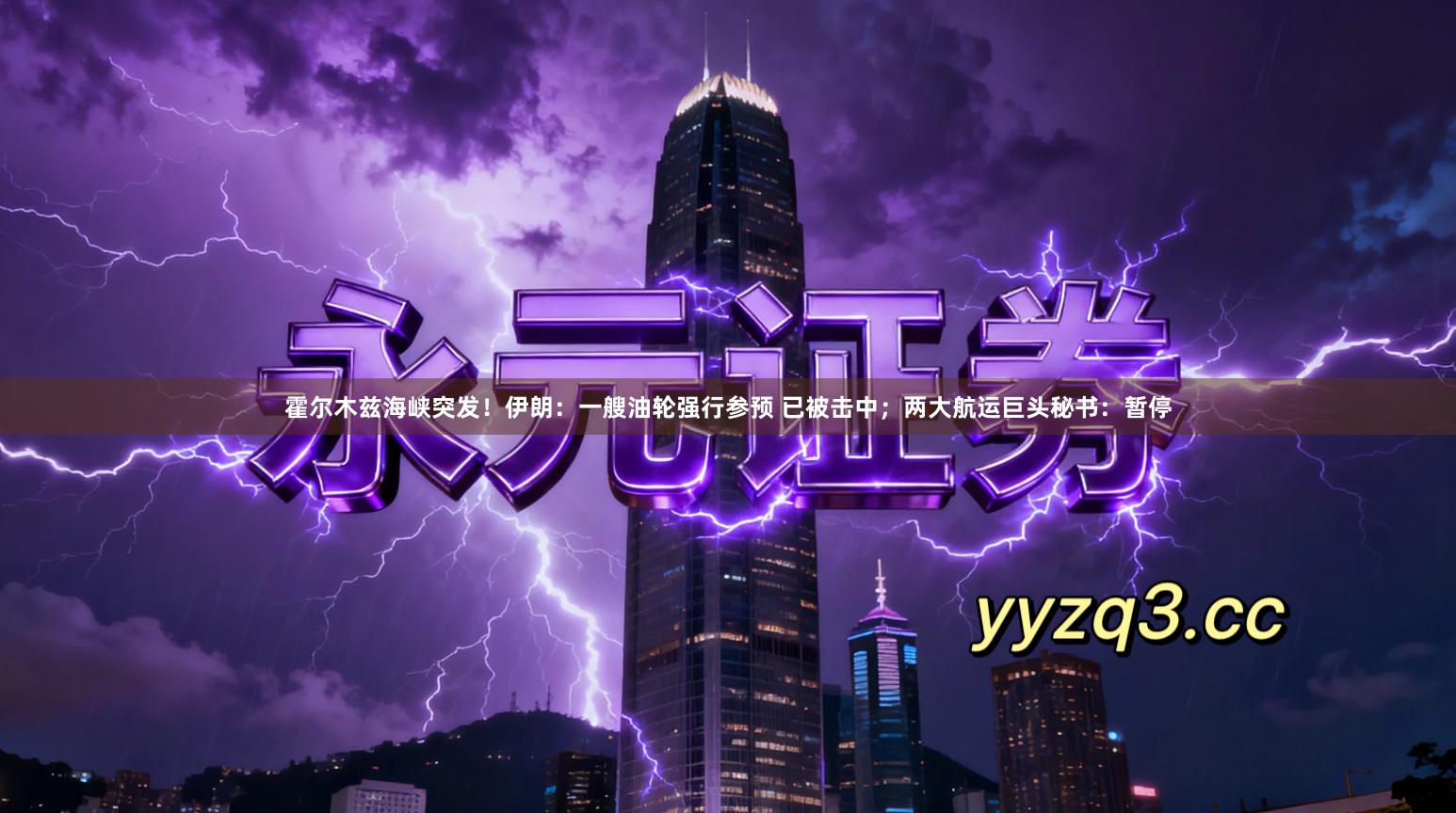 霍尔木兹海峡突发！伊朗：一艘油轮强行参预 已被击中；两大航运巨头秘书：暂停